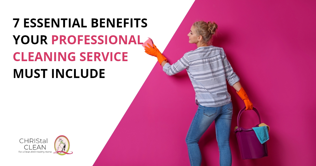 7 Essential Benefits Your Professional Cleaning Service Must Include